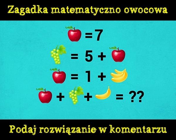 Zagadka matematyczno owocowa. Podaj rozwiązanie w