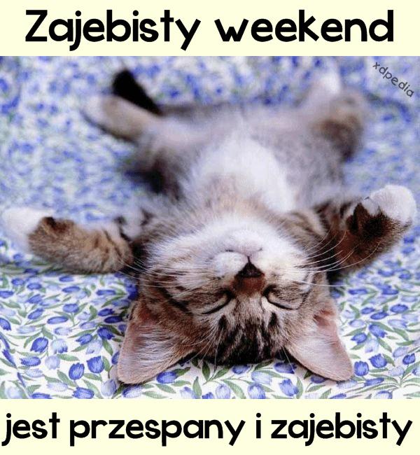 Zajebisty weekend jest przespany i zajebisty