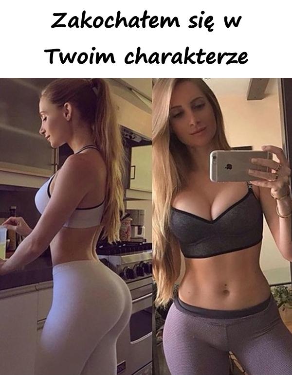 Zakochałem się w Twoim charakterze