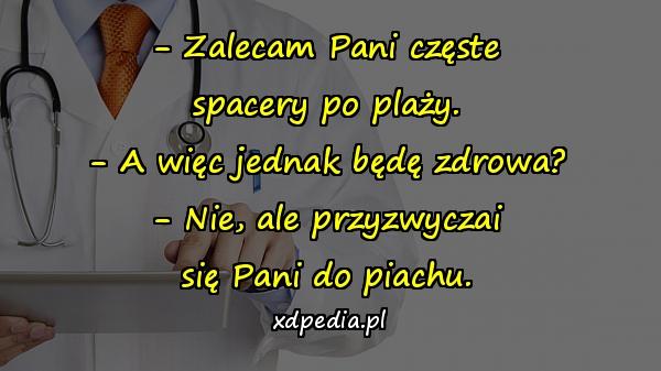 - Zalecam Pani częste spacery po plaży. - A więc jednak