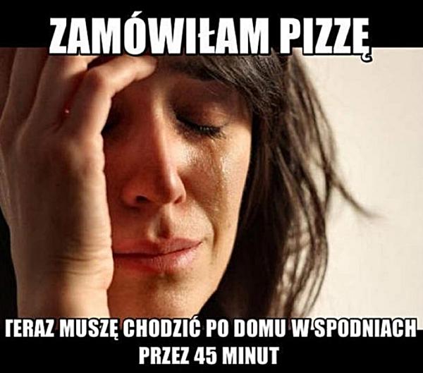 Zamówiłam pizzę. Teraz muszę chodzić po domu w spodniach