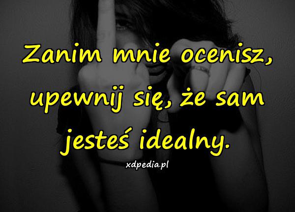 Zanim mnie ocenisz, upewnij się, że sam jesteś idealny