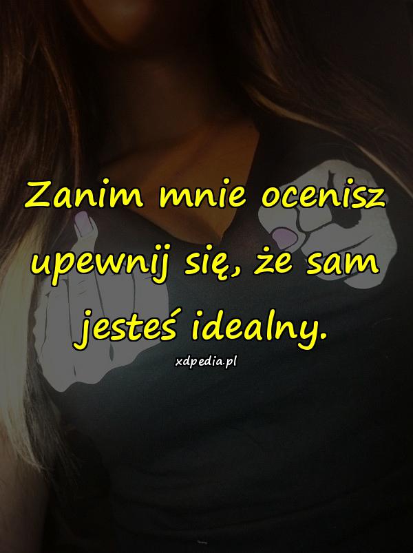 Zanim mnie ocenisz upewnij się, że sam jesteś idealny