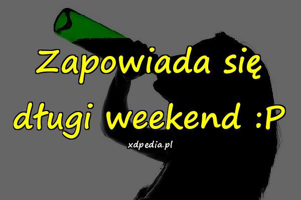 Zapowiada się długi weekend :P