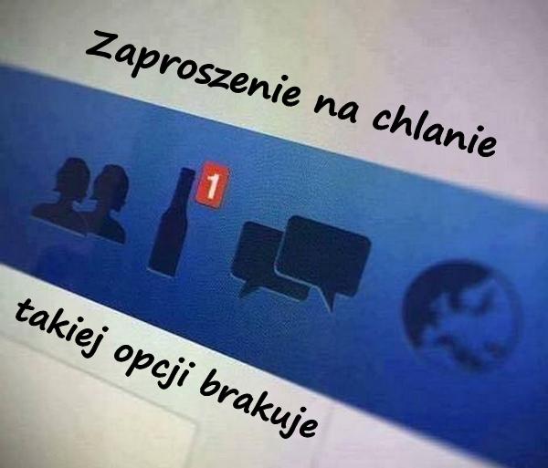 Zaproszenie na chlanie - takiej opcji brakuje