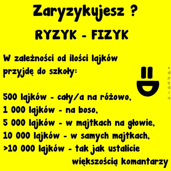 Zaryzykujesz? RYZYK - FIZYK W zależności od ilości lajków