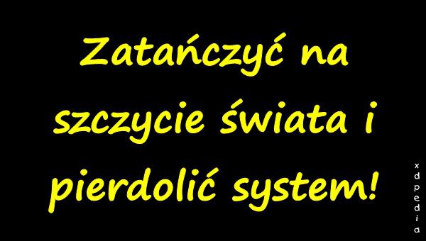 Zatańczyć na szczycie świata i pierdolić system