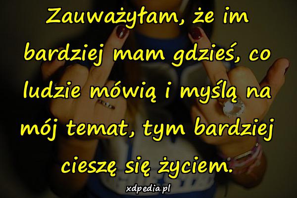 Zauważyłam, że im bardziej mam gdzieś, co ludzie mówią i