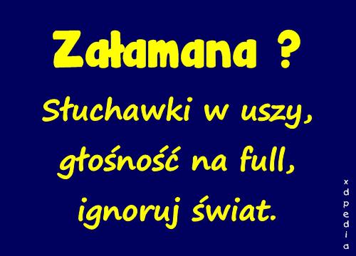 Załamana? Słuchawki w uszy, głośność na full, ignoruj świat