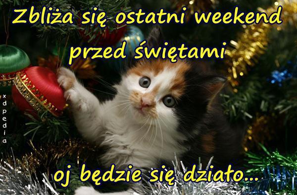 Zbliża się ostatni weekend przed świętami. Oj będzie się