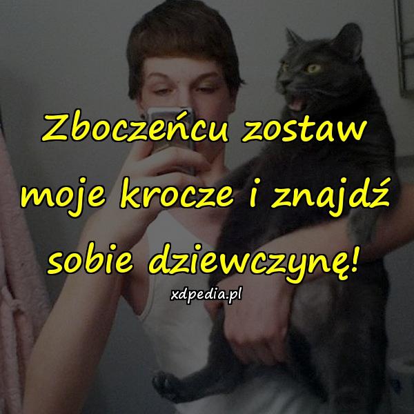 Zboczeńcu zostaw moje krocze i znajdź sobie dziewczynę