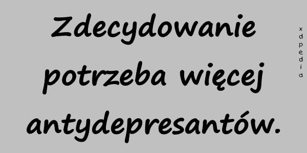 Zdecydowanie potrzeba więcej antydepresantów