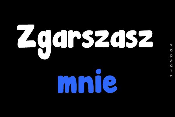 Zgarszasz mnie