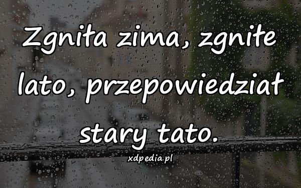 Zgniła zima, zgniłe lato, przepowiedział stary tato