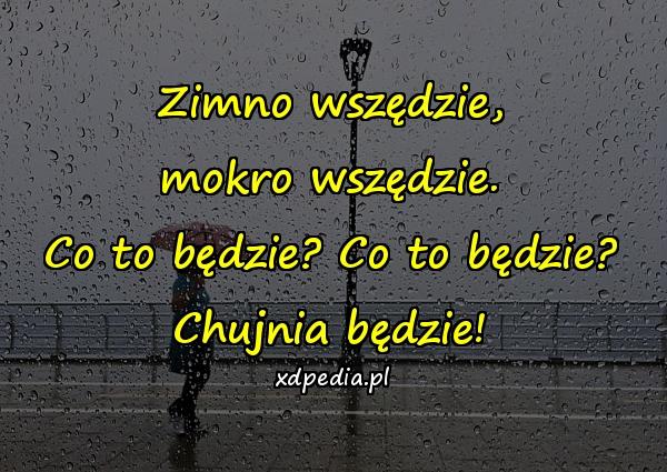 Zimno wszędzie, mokro wszędzie. Co to będzie? Co to będzie