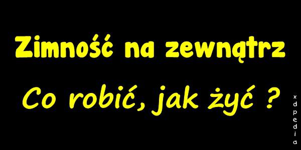 Zimność na zewnątrz. Co robić, jak żyć