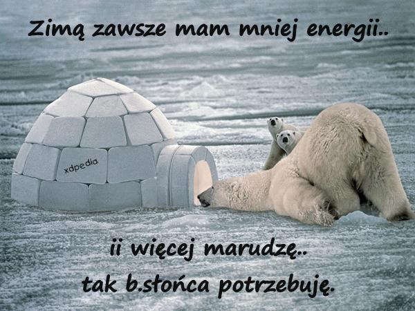 Zimą zawsze mam mniej energii.. ii więcej marudzę.. tak