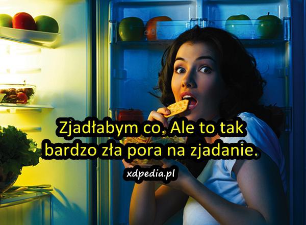 Zjadłabym co. Ale to tak bardzo zła pora na zjadanie