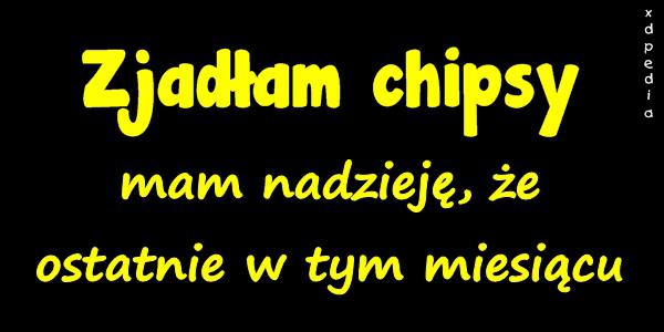 Zjadłam chipsy mam nadzieję, że ostatnie w tym miesiącu