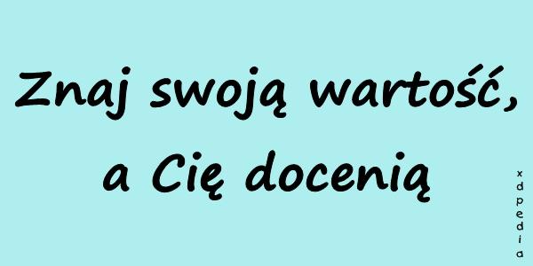 Znaj swoją wartość, a Cię docenią