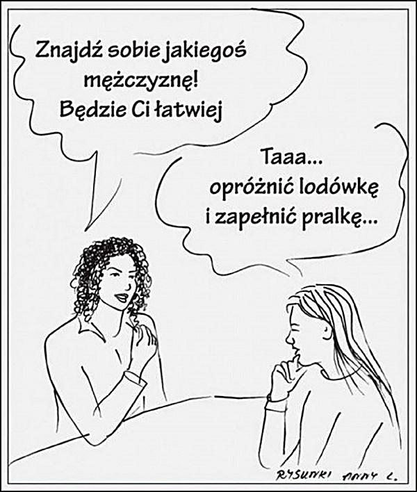 - Znajdź sobie jakiegoś mężczyznę, będzie Ci łatwiej. - Ta