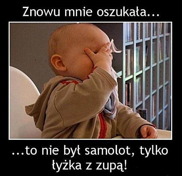 Znowu mnie oszukała, to nie był samolot, tylko łyżka z zupą