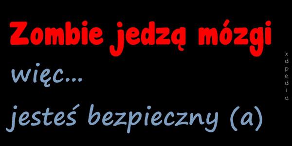 Zombie jedzą mózgi więc... jesteś bezpieczny (a