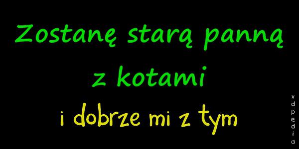 Zostanę starą panną z kotami i dobrze mi z tym