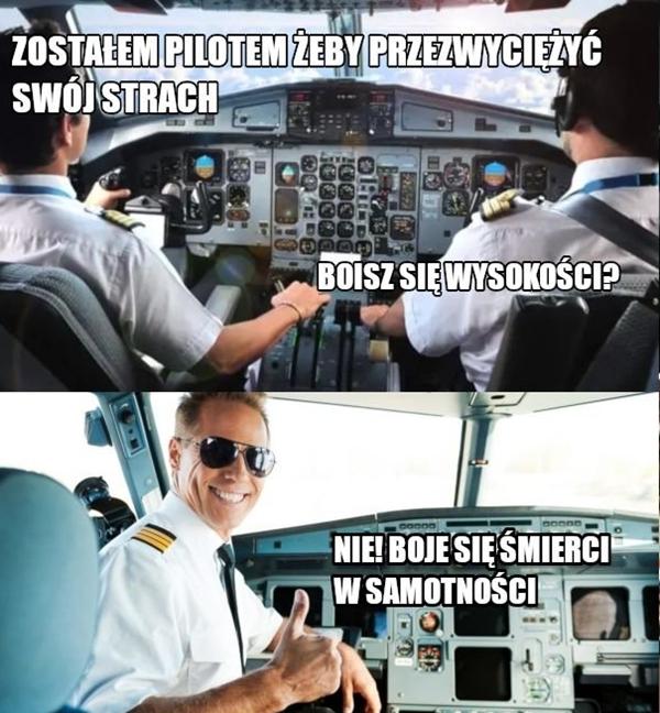 - Zostałem pilotem żeby przezwyciężyć swój strach. - Boisz