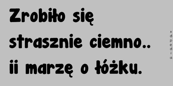 Zrobiło się strasznie ciemno.. ii marzę o łóżku