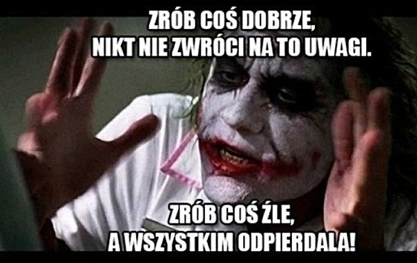 Zrób coś dobrze, to nikt nie zwróci uwagi! Zrób coś źle, a