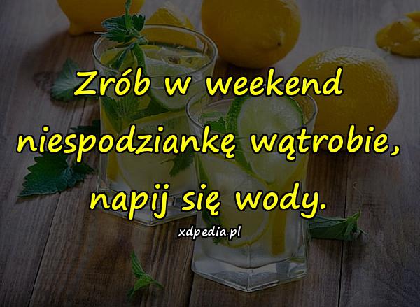 Zrób w weekend niespodziankę wątrobie, napij się wody