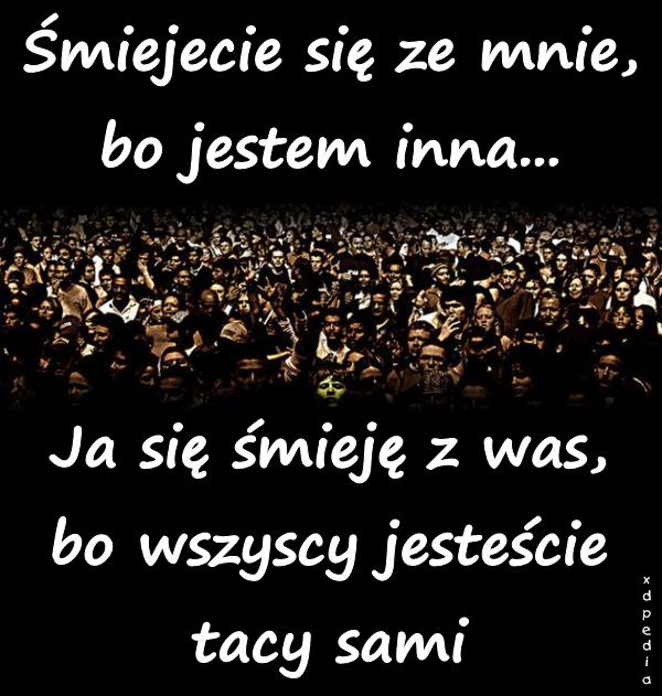 Śmiejecie się ze mnie, bo jestem inna... Ja się śmieję z