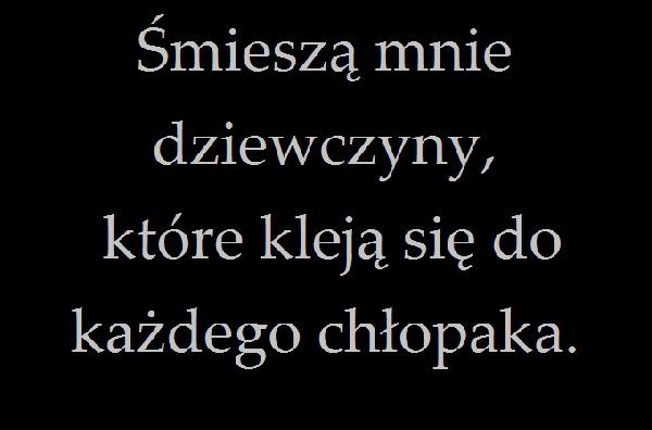 Śmieszą mnie dziewczyny, które kleją się do każdego