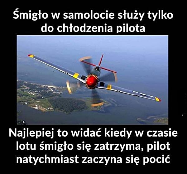 Śmigło w samolocie służy tylko do chłodzenia pilota