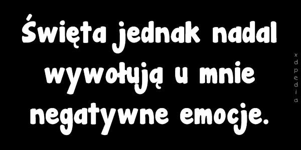 Święta jednak nadal wywołują u mnie negatywne emocje