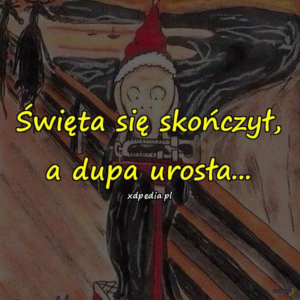 Święta się skończył, a dupa urosła