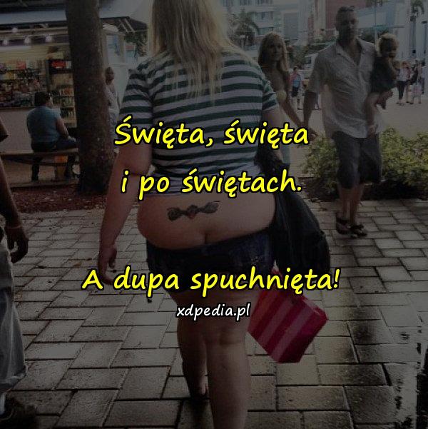 Święta, święta i po świętach. A dupa spuchnięta