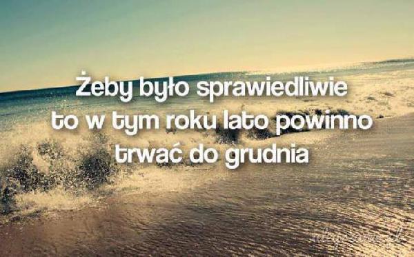 Żeby było sprawiedliwie to w tym roku lato powinno trwać do