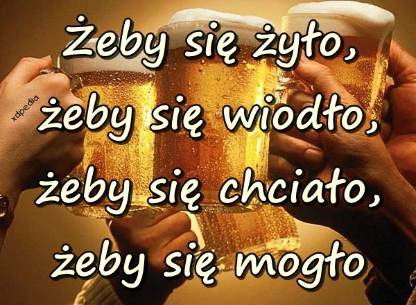 Żeby się żyło, żeby się wiodło, żeby się chciało, żeby się