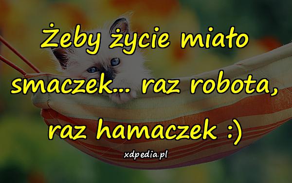 Żeby życie miało smaczek... raz robota, raz hamaczek