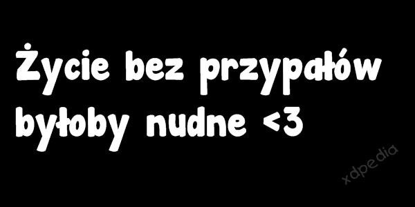 Życie bez przypałów byłoby nudne