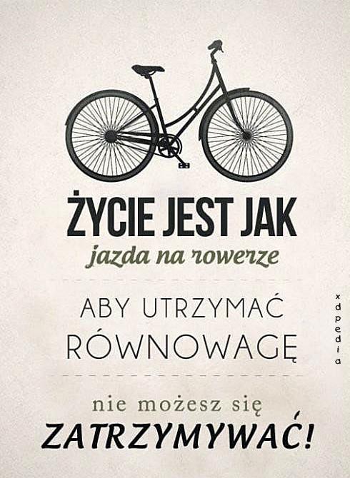 Życie jest jak jazda na rowerze, aby utrzymać równowagę nie