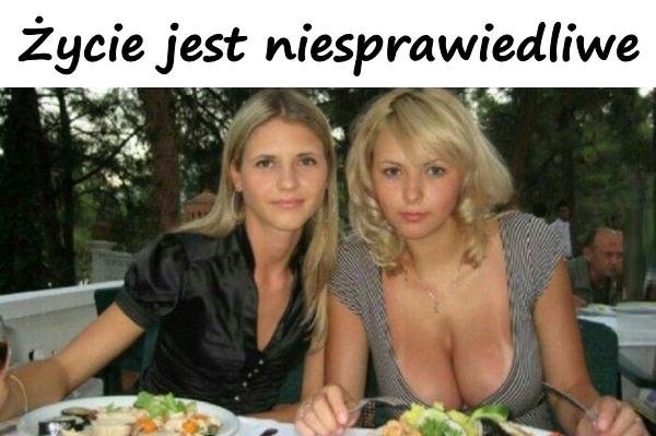 Życie jest niesprawiedliwe