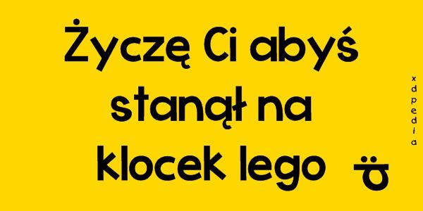 Życzę Ci abyś stanął na klocek lego :P