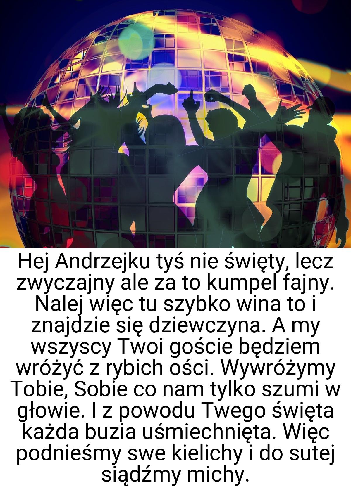 Hej Andrzejku tyś nie święty, lecz zwyczajny ale za to