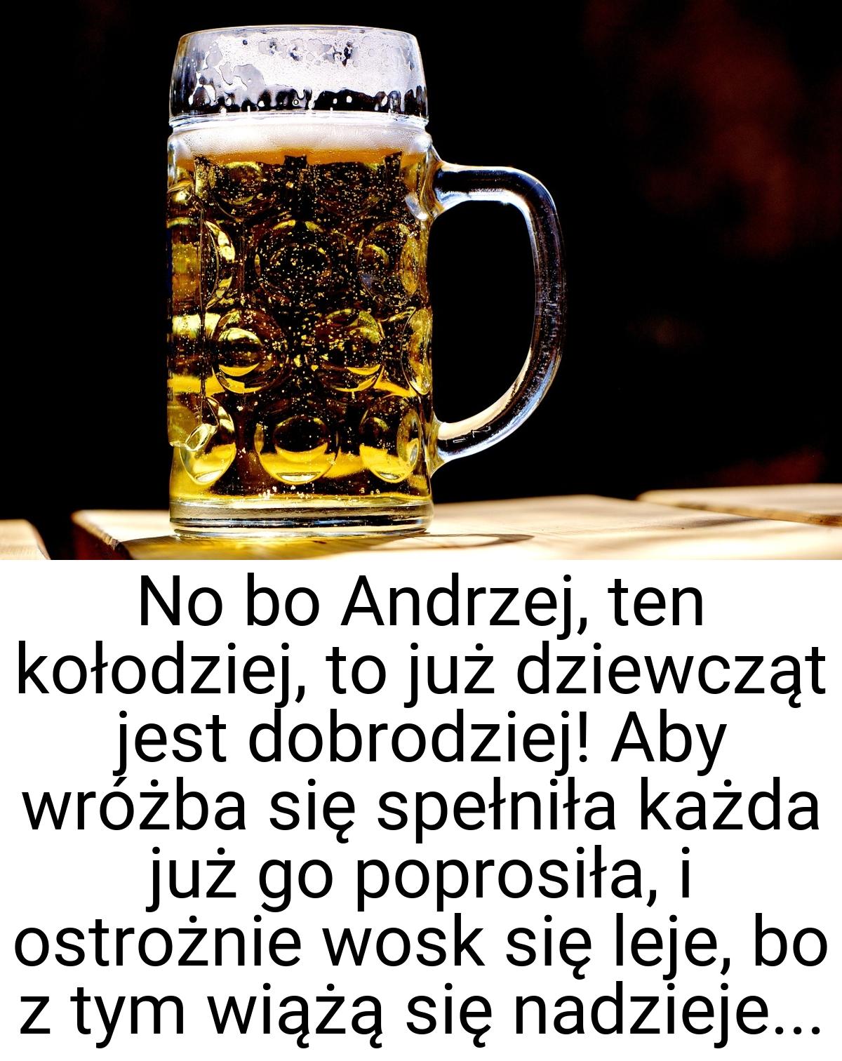 No bo Andrzej, ten kołodziej, to już dziewcząt jest