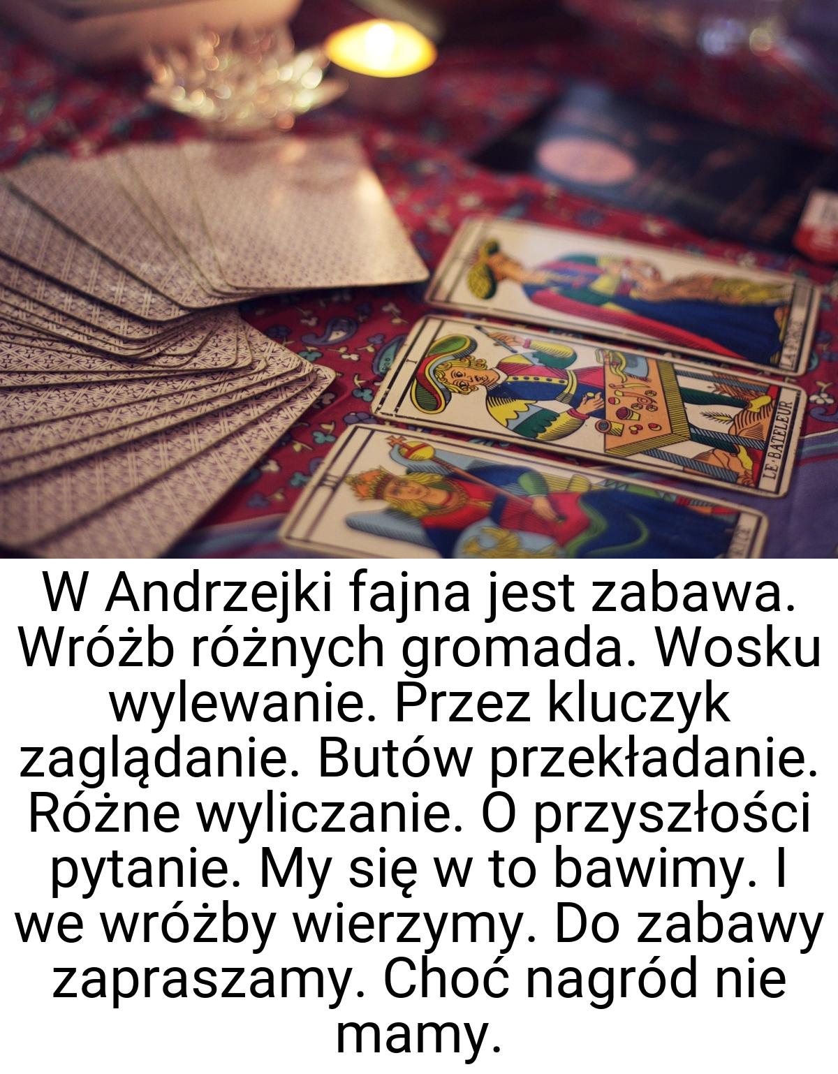 W Andrzejki fajna jest zabawa. Wróżb różnych gromada. Wosku