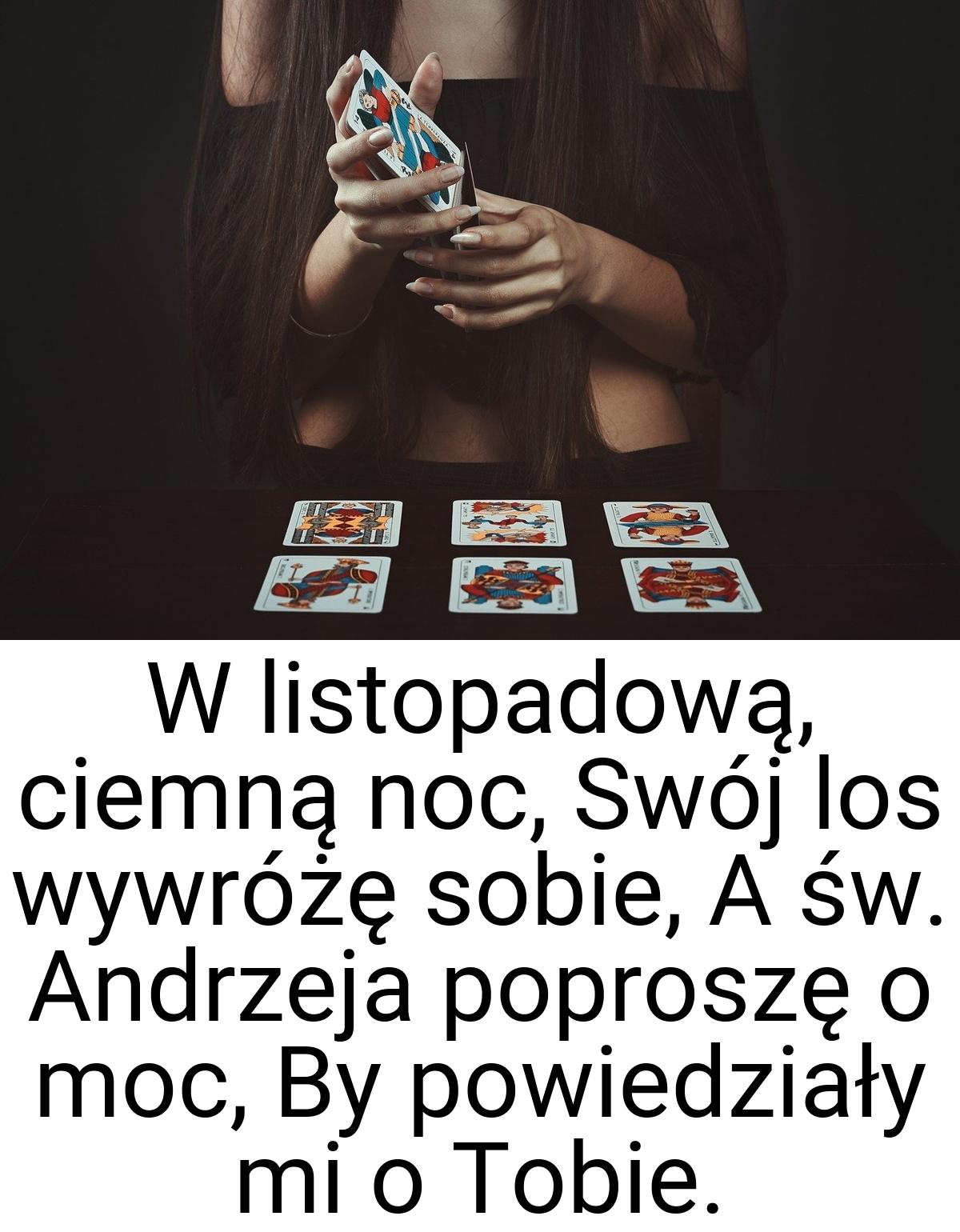 W listopadową, ciemną noc, Swój los wywróżę sobie, A św