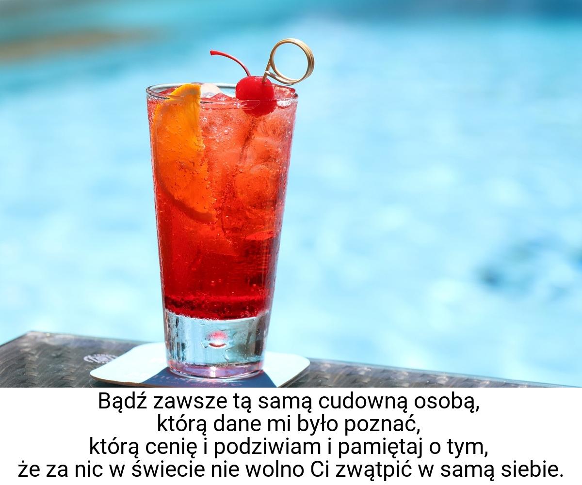 Bądź zawsze tą samą cudowną osobą, którą dane mi było